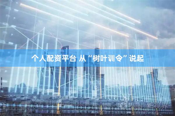 个人配资平台 从“树叶训令”说起