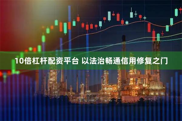 10倍杠杆配资平台 以法治畅通信用修复之门